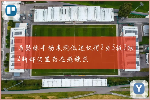 马瑟林半场表现低迷仅得2分5板3助2断却仍显存在感强烈
