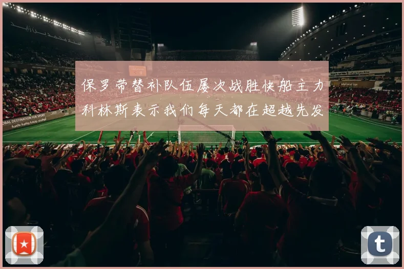 保罗带替补队伍屡次战胜快船主力科林斯表示我们每天都在超越先发
